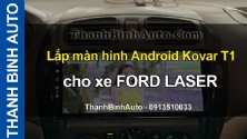 Video Lắp màn hình Android Kovar T1 cho xe FORD LASER tại ThanhBinhAuto